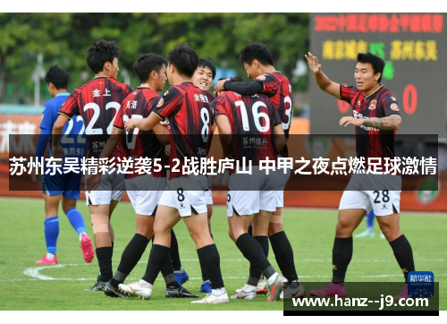 苏州东吴精彩逆袭5-2战胜庐山 中甲之夜点燃足球激情