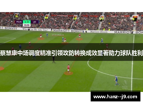 蔡慧康中场调度精准引领攻防转换成效显著助力球队胜利