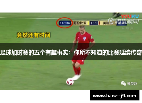 足球加时赛的五个有趣事实：你所不知道的比赛延续传奇