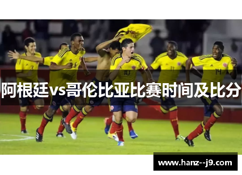 阿根廷vs哥伦比亚比赛时间及比分