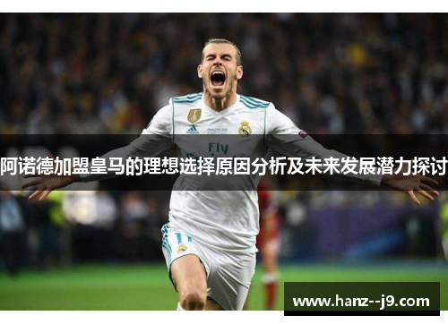 阿诺德加盟皇马的理想选择原因分析及未来发展潜力探讨