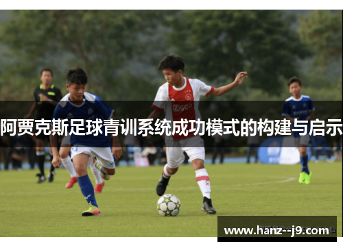 阿贾克斯足球青训系统成功模式的构建与启示