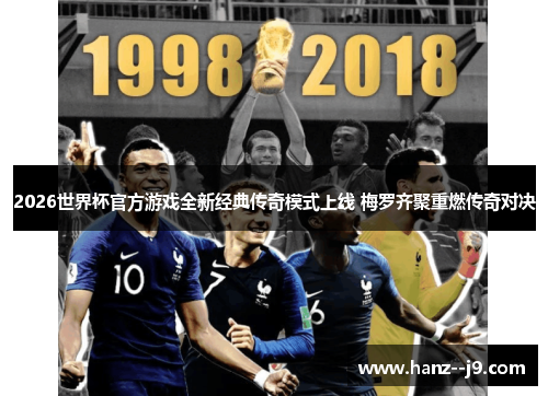 2026世界杯官方游戏全新经典传奇模式上线 梅罗齐聚重燃传奇对决