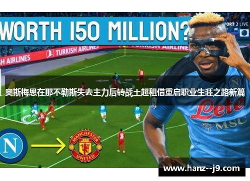 奥斯梅恩在那不勒斯失去主力后转战土超租借重启职业生涯之路新篇 奥斯梅恩在那不勒斯失去主力后转战土超租借重启职业生涯之路新篇