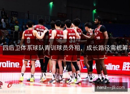四后卫体系球队青训球员外租，成长路径需统筹